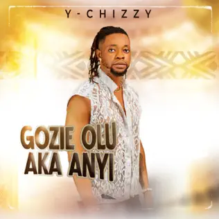 Y-chizzy - Gozie Olu Aka Anyi